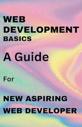 web developments basics a guide for new aspiring web developer 1st edition traxyte press 979-8861020886