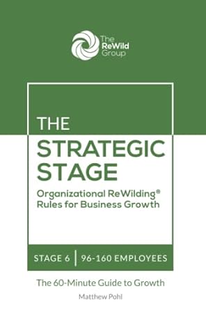 the strategic stage organizational rewilding rules for business growth 96-160 employees stage 6 1st edition