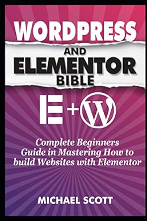 word press and elementor bible complete beginners guide in mastering how to build websites with elementor 1st