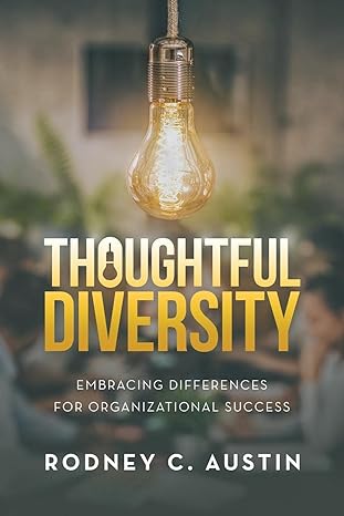 thoughtful diversity embracing differences for organizational success 1st edition rodney c austin 1663243948,