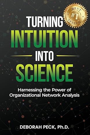 turning intuition into science harnessing the power of organizational network analysis 1st edition deborah