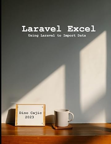 laravel excel using laravel to import data 2023 1st edition dino cajic 979-8377930068