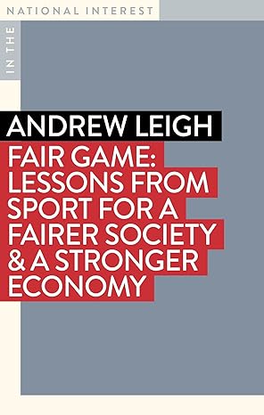 fair game lessons from sport for a fairer society and a stronger economy 1st edition andrew leigh 192263347x,