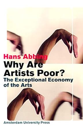 why are artists poor the exceptional economy of the arts 1st edition hans abbing 9053565655, 978-9053565650