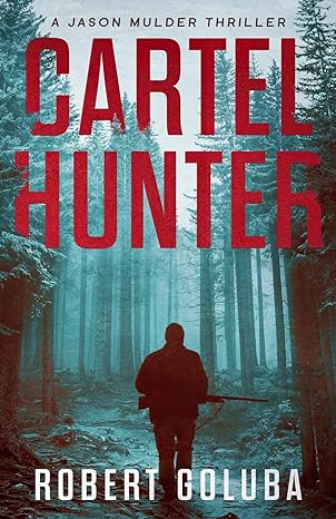 cartel hunter a crime action thriller 1st edition robert goluba 1733051368, 978-1733051361