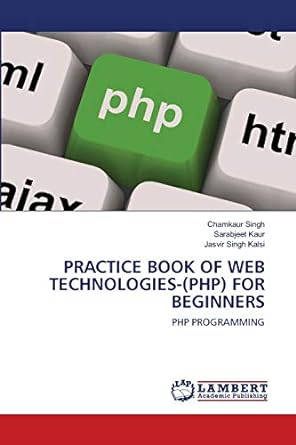 practice book of web technologies for beginners php programming 1st edition chamkaur singh, sarabjeet kaur,