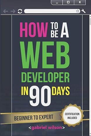 how to be a web developer in 90 days 1st edition gabriel wilson 979-8567047071