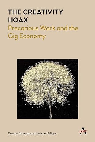 the creativity hoax precarious work and the gig economy 1st edition george morgan ,pariece nelligan