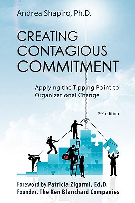 creating contagious commitment applying the tipping point to organizational change 2nd edition andrea shapiro