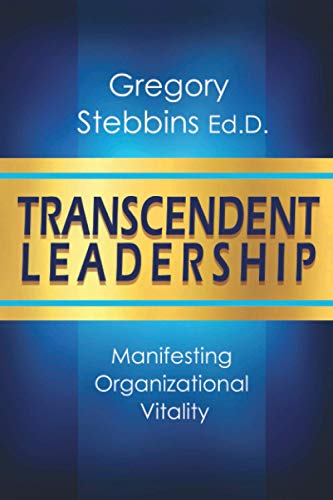 transcendent leadership manifesting organizational vitality 1st edition dr. gregory stebbins 1887152032,