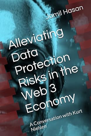 alleviating data protection risks in the web 3 economy a conversation with kurt nielsen 1st edition jamil