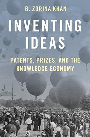 inventing ideas patents prizes and the knowledge economy 1st edition b. zorina khan 0190936088, 978-0190936082