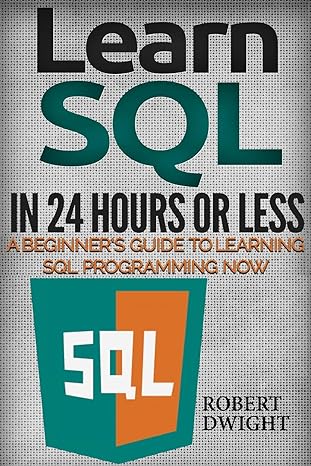 learn sql in 24 hours or less a beginners guide to learning sql programming now 1st edition robert dwight