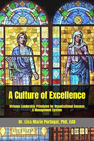 a culture of excellence virtuous leadership principles for organizational success a management system 1st