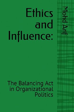 ethics and influence the balancing act in organizational politics 1st edition mohd arif b0cccqrljm,