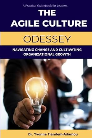 the agile culture odessey navigating change and cultivating organizational growth 1st edition dr yvonne marie