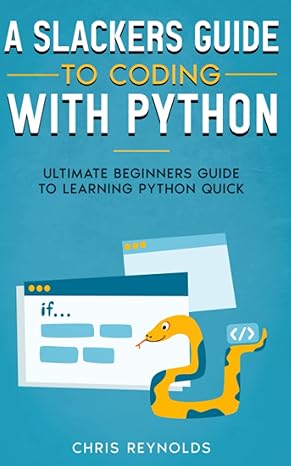 a slackers guide to coding with python ultimate beginners guide to learning python quick 1st edition chris y.