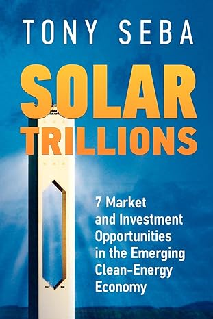 solar trillions 7 market and investment opportunities in the emerging clean energy economy 1st edition tony