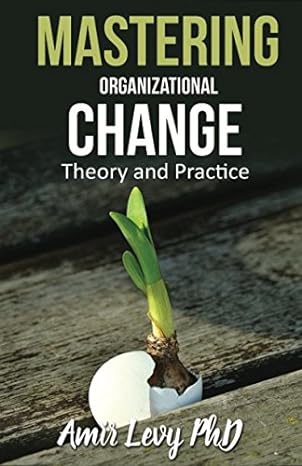 mastering organizational change theory and practice 1st edition amir levy 1521345384, 978-1521345382