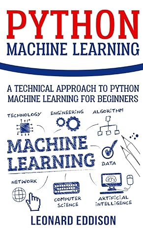 python machine learning a technical approach to python machine learning for beginners 1st edition leonard