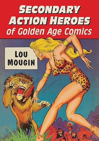secondary action heroes of golden age comics 1st edition lou mougin 1476691525, 978-1476691527