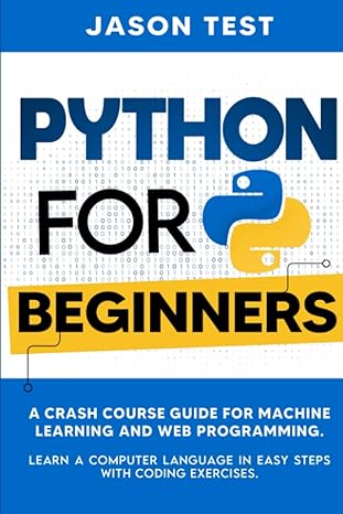 python for beginners a crash course guide for machine learning and web programming learn a computer language