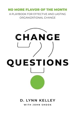 Change Questions  No More Flavor Of The Month A Playbook For Effective And Lasting Organizational Change