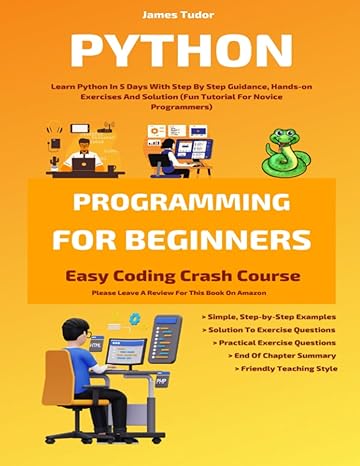 Python Programming For Beginners Learn Python In 5 Days With Step By Step Guidance Hands On Exercises And Solution