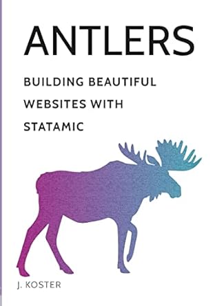 antlers building beautiful websites with statamic 1st edition johnathon koster 1312764627, 978-1312764620