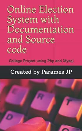 online election system with documentation and source code college project using php and mysql 1st edition