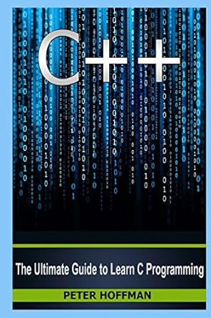 c++ the ultimate guide to learn c programming 1st edition peter hoffman 1519345712, 978-1519345714