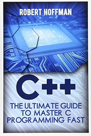 c++ the ultimate guide to master c programming fast 1st edition robert hoffman 153758295x, 978-1537582955