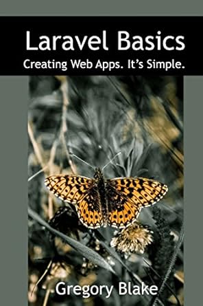 laravel basics creating web apps its simple 1st edition gregory blake 1541125746, 978-1541125742