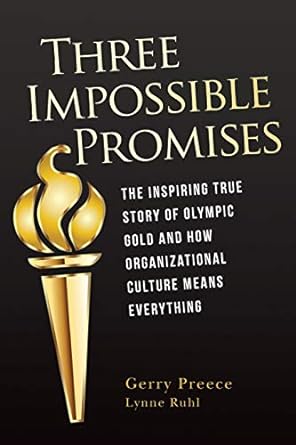 three impossible promises the inspiring true story of olympic gold and how organizational culture means