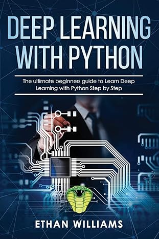 deep learning with python the ultimate beginners guide to learn deep learning with python step by step 1st