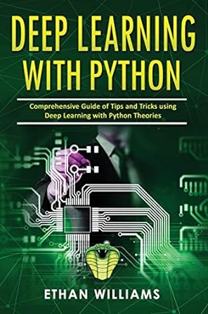 deep learning with python comprehensive guide of tips and tricks using deep learning with python theories 1st
