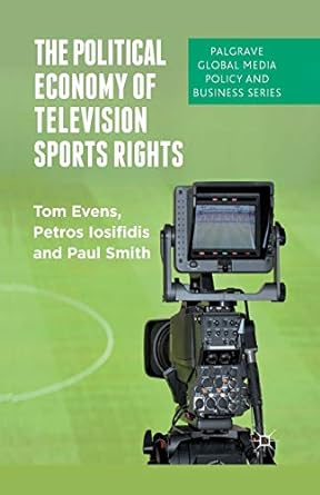 the political economy of television sports rights 1st edition t. evens ,p. iosifidis ,p. smith 1349446297,