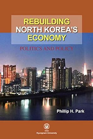 rebuilding north korea s economy politics and society 1st edition phillip h. park 8984213837, 978-8984213838