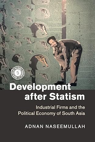 development after statism industrial firms and the political economy of south asia 1st edition adnan