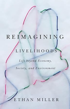 reimagining livelihoods life beyond economy society and environment 1st edition ethan miller 1517904323,