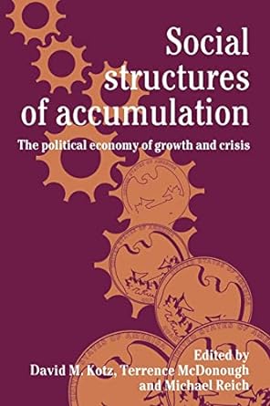 social structures of accumulation the political economy of growth and crisis 1st edition david m. kotz