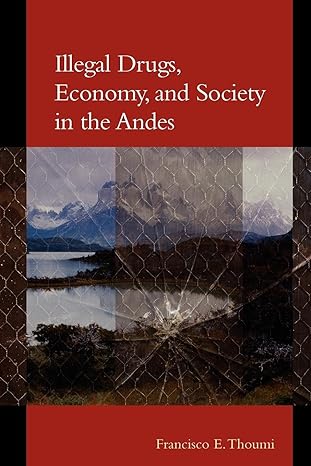 illegal drugs economy and society in the andes 1st edition francisco e. e. thoumi 0801878543, 978-0801878541