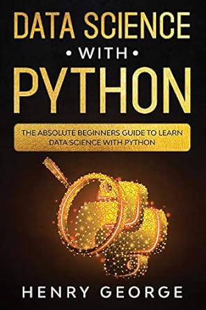 data science with python the absolute beginners guide to learn data science with python 1st edition henry