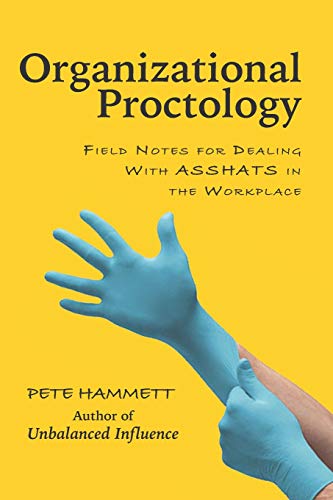 organizational proctology field notes for dealing with asshats in the workplace 1st edition dr. pete hammett