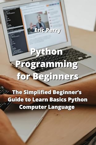 python programming for beginners the simplified beginner s guide to learn basics python computer language 1st