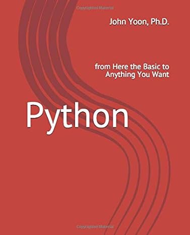 python from here the basic to anything you want 1st edition john yoon ph.d. b08glmhmlk, 979-8671759303