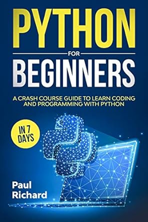 python for beginners a crash course guide to learn coding and programming with python in 7 days 1st edition