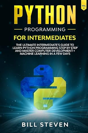 python programming for intermediates the ultimate intermediates guide to learn python programming step by