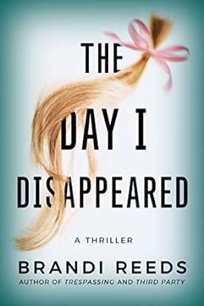 the day i disappeared a thriller 1st edition brandi reeds 1542006554, 978-1542006552
