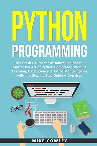 python programming the crash course for absolute beginners master the art of python coding for machine